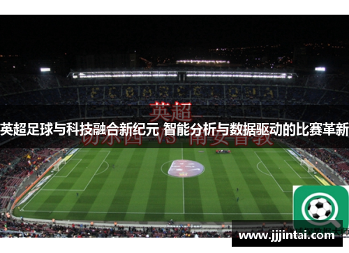 英超足球与科技融合新纪元 智能分析与数据驱动的比赛革新