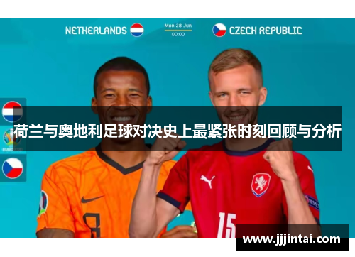 荷兰与奥地利足球对决史上最紧张时刻回顾与分析