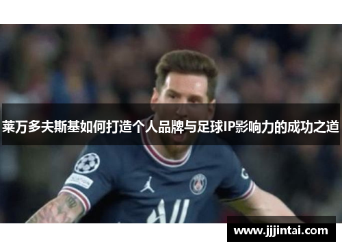 莱万多夫斯基如何打造个人品牌与足球IP影响力的成功之道