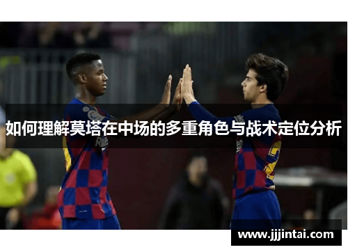 如何理解莫塔在中场的多重角色与战术定位分析 如何理解莫塔在中场的多重角色与战术定位分析