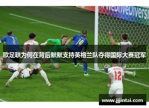 欧足联为何在背后默默支持英格兰队夺得国际大赛冠军 欧足联为何在背后默默支持英格兰队夺得国际大赛冠军