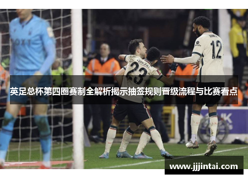 英足总杯第四圈赛制全解析揭示抽签规则晋级流程与比赛看点