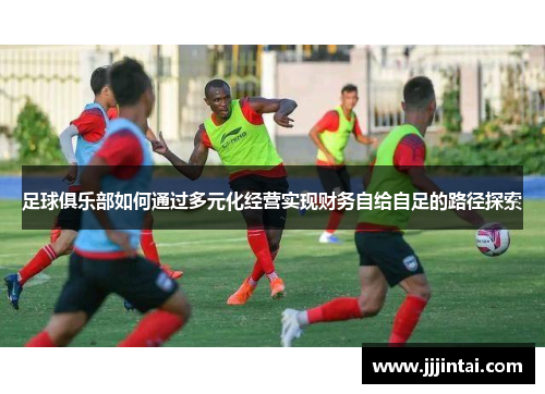 足球俱乐部如何通过多元化经营实现财务自给自足的路径探索