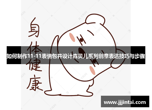如何制作11-11表情包并设计森贝儿系列创意表达技巧与步骤