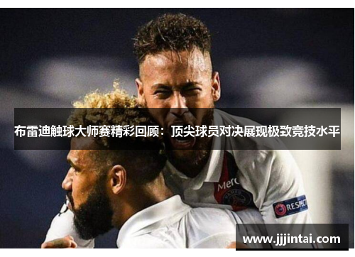 布雷迪触球大师赛精彩回顾：顶尖球员对决展现极致竞技水平