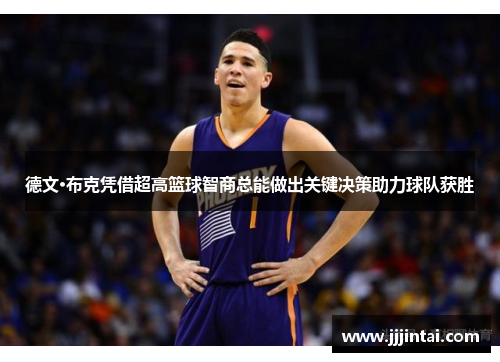 德文·布克凭借超高篮球智商总能做出关键决策助力球队获胜