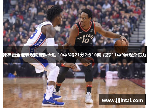 德罗赞全能表现助球队大胜 10中6得21分2板10助 罚球11中9展现杀伤力