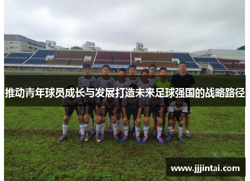 推动青年球员成长与发展打造未来足球强国的战略路径
