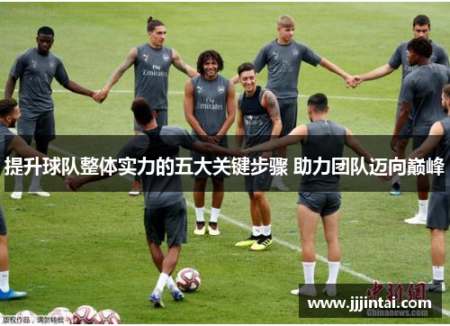 提升球队整体实力的五大关键步骤 助力团队迈向巅峰