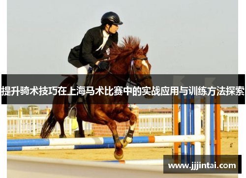 提升骑术技巧在上海马术比赛中的实战应用与训练方法探索