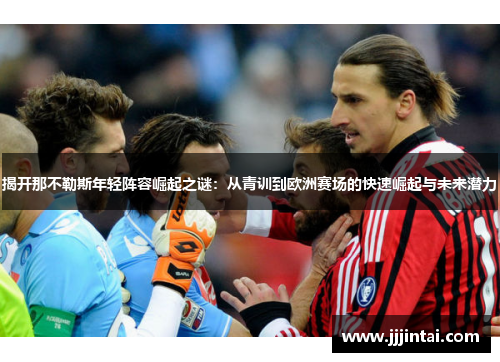 揭开那不勒斯年轻阵容崛起之谜：从青训到欧洲赛场的快速崛起与未来潜力